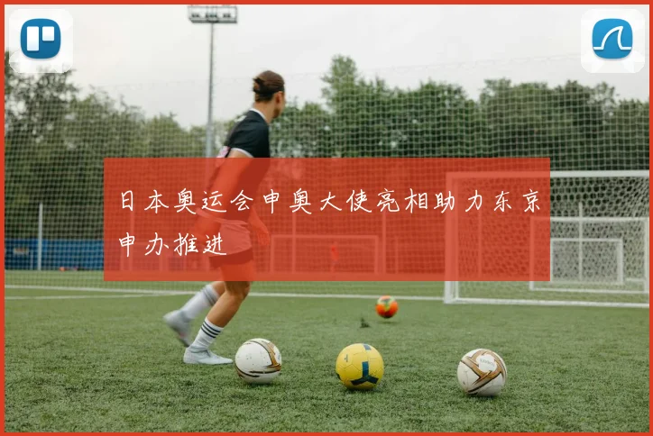 日本奥运会申奥大使亮相助力东京申办推进