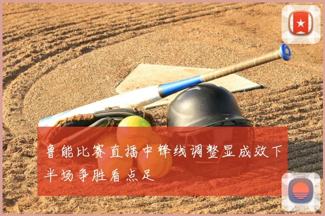 鲁能比赛直播中锋线调整显成效下半场争胜看点足