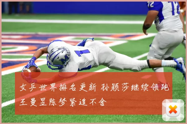 女乒世界排名更新 孙颖莎继续领跑王曼昱陈梦紧追不舍