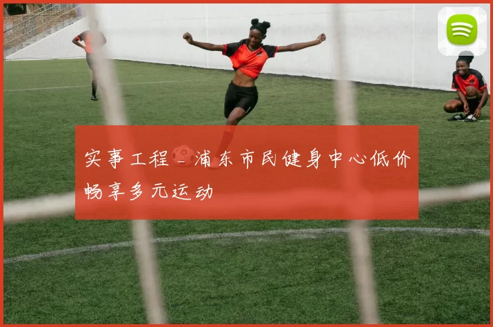 实事工程 _ 浦东市民健身中心低价畅享多元运动