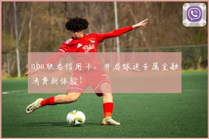 nba联名信用卡，开启球迷专属金融消费新体验！