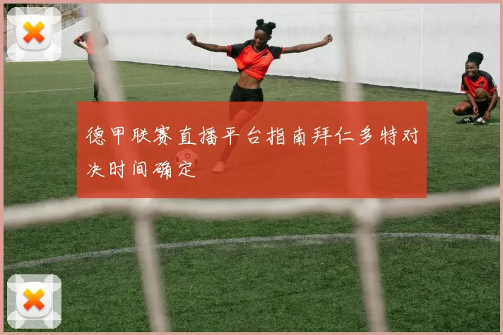 德甲联赛直播平台指南拜仁多特对决时间确定